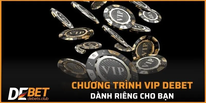 Chương trình VIP DEBET dành tặng cho người chơi cao cấp