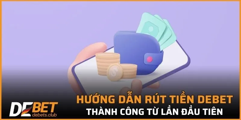 Hướng dẫn rút tiền DEBET thành công từ lần đầu tiên