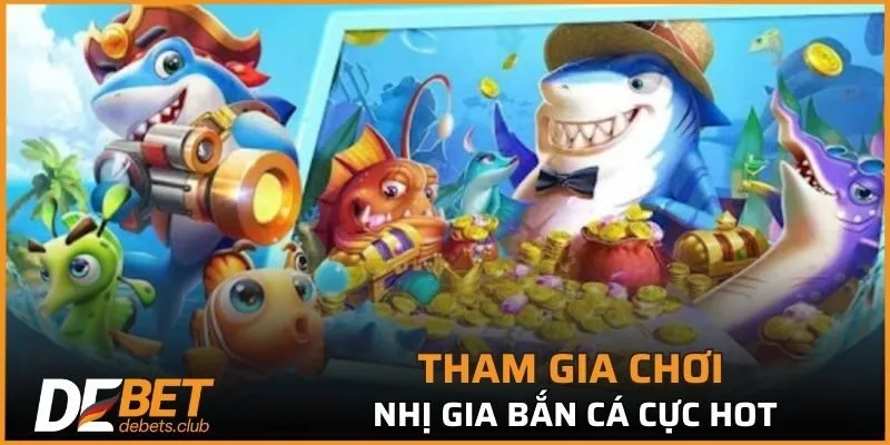 Tham gia chơi Nhị Gia Bắn Cá cực hot