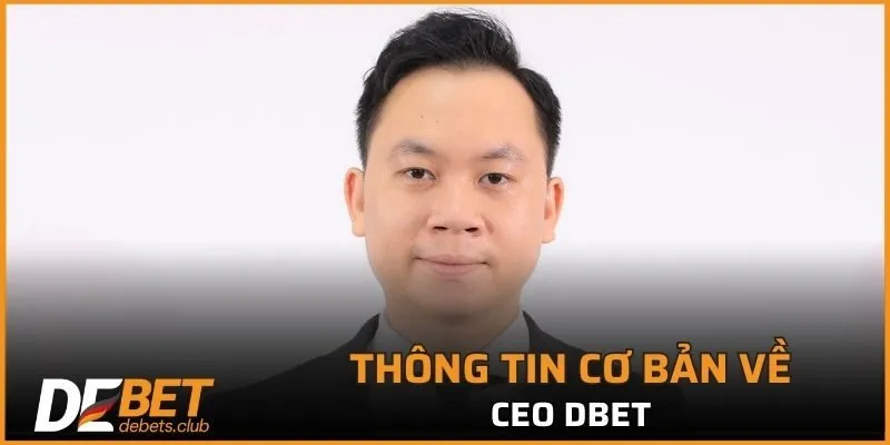 Thông tin cơ bản về CEO DEBET mà có thể bạn chưa biết