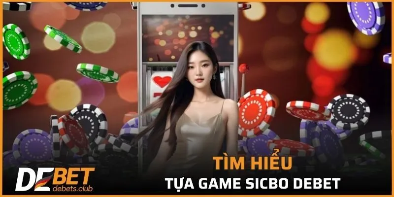 Thông tin sơ lược về trò chơi sicbo DEBET trực tuyến