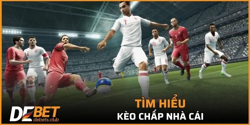 Tìm hiểu sơ lược về kèo chấp tại nhà cái DEBET