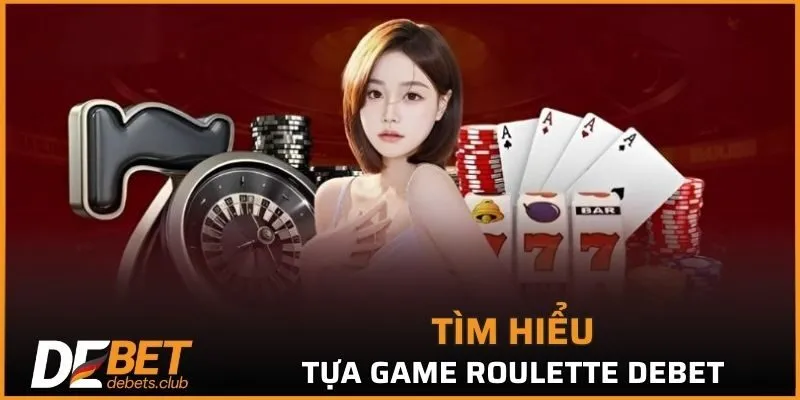 Tìm hiểu thông tin về tựa game roulette DEBET