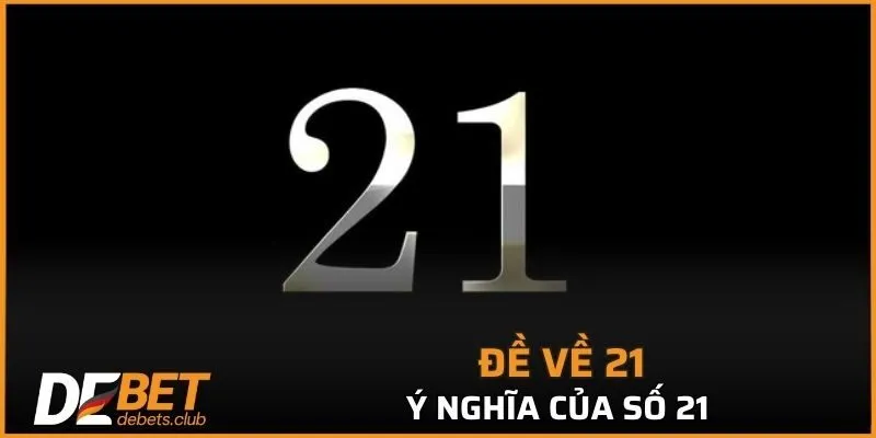 Ý nghĩa của Đề về 21 với lô thủ