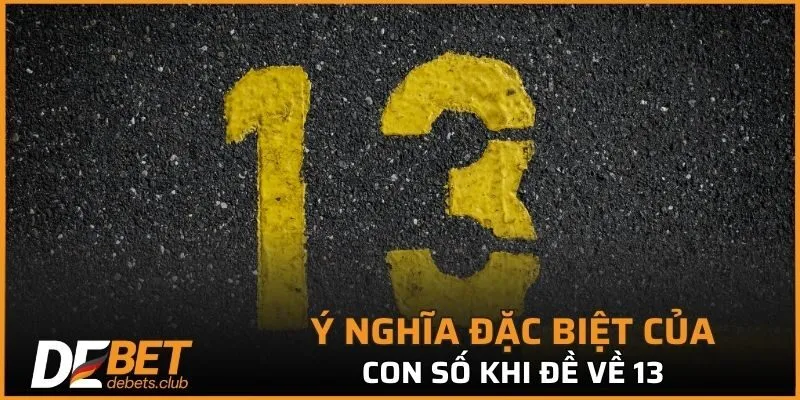 Ý nghĩa thú vị của con số 13 khi chơi lô đề
